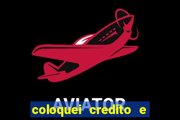 coloquei credito e nao caiu vivo